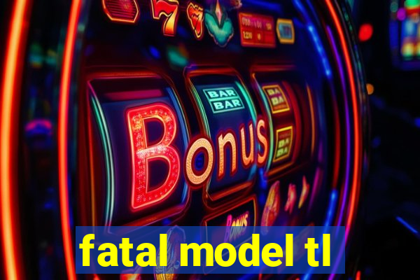 fatal model tl